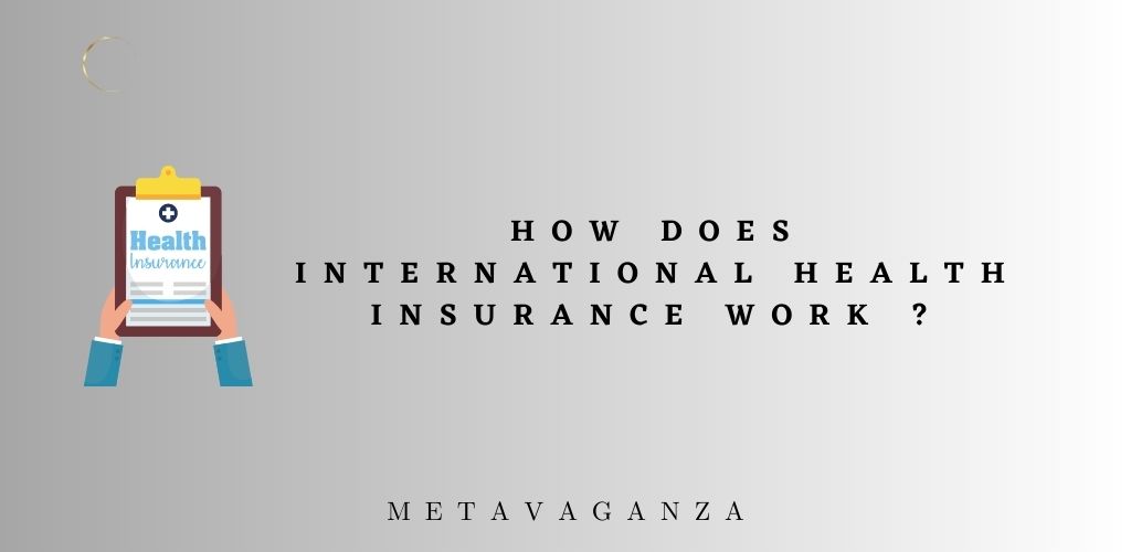 How Does International Health Insurance Work ?