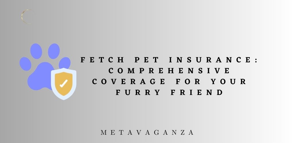 Fetch Pet Insurance: Comprehensive Coverage for Your Furry Friend