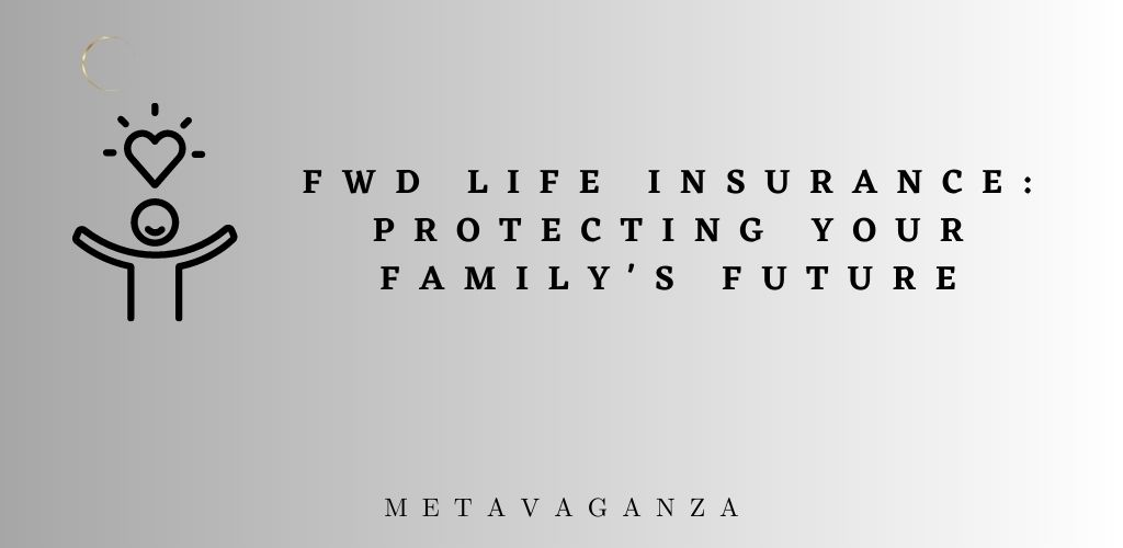 FWD Life Insurance: Protecting Your Family's Future
