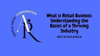 What is Retail Business: Understanding the Basics of a Thriving Industry